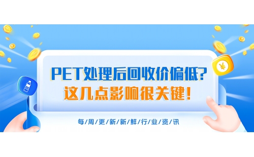 PET處理后回收價(jià)為什么總偏低？搞明白這幾點(diǎn)影響很關(guān)鍵！